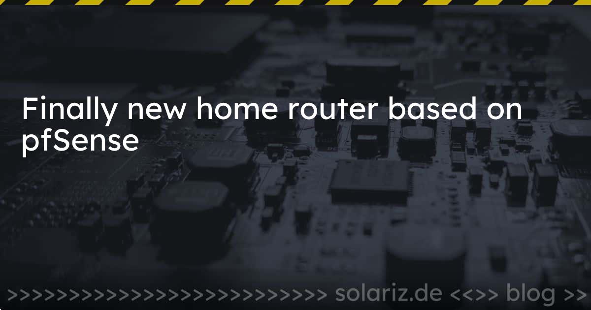 Finally new home router based on pfSense | solariz.de - Tech & Thoughts